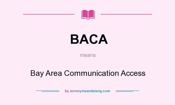 What does BACA mean? It stands for Bay Area Communication Access