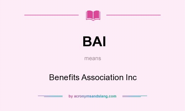 What does BAI mean? It stands for Benefits Association Inc