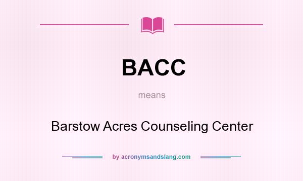 What does BACC mean? It stands for Barstow Acres Counseling Center