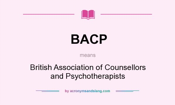 What does BACP mean? It stands for British Association of Counsellors and Psychotherapists