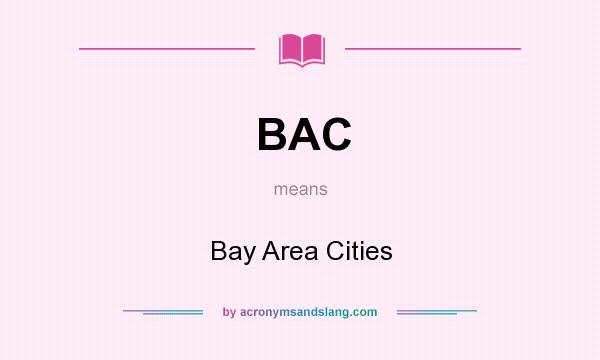 What does BAC mean? It stands for Bay Area Cities