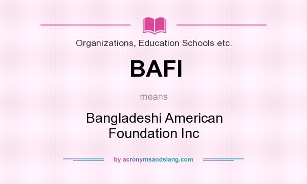 What does BAFI mean? It stands for Bangladeshi American Foundation Inc