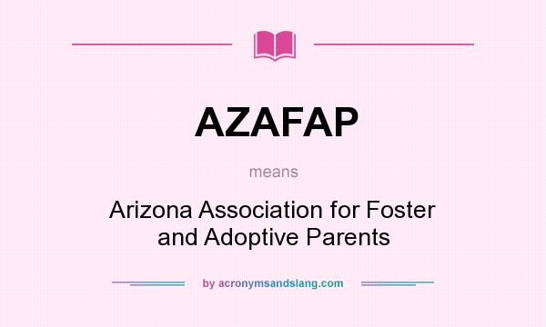 What does AZAFAP mean? It stands for Arizona Association for Foster and Adoptive Parents