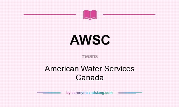 What does AWSC mean? It stands for American Water Services Canada