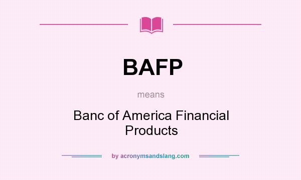 What does BAFP mean? It stands for Banc of America Financial Products
