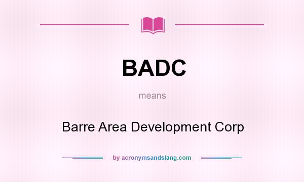What does BADC mean? It stands for Barre Area Development Corp