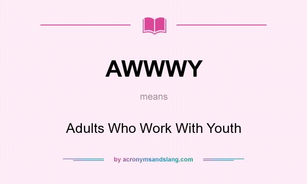 What does AWWWY mean? It stands for Adults Who Work With Youth