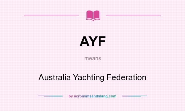 What does AYF mean? It stands for Australia Yachting Federation