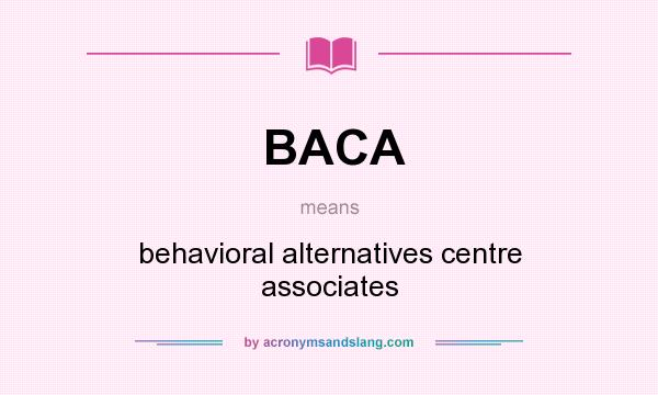 What does BACA mean? It stands for behavioral alternatives centre associates
