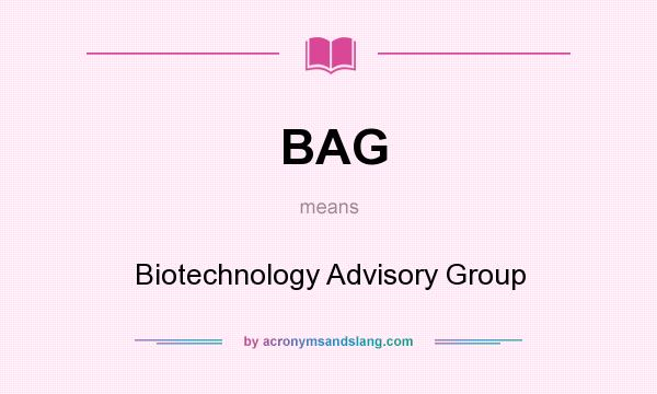 What does BAG mean? It stands for Biotechnology Advisory Group