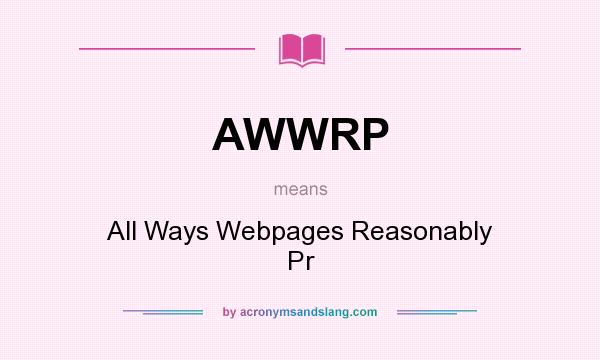 What does AWWRP mean? It stands for All Ways Webpages Reasonably Pr