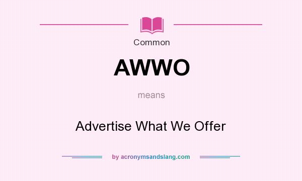 What does AWWO mean? It stands for Advertise What We Offer