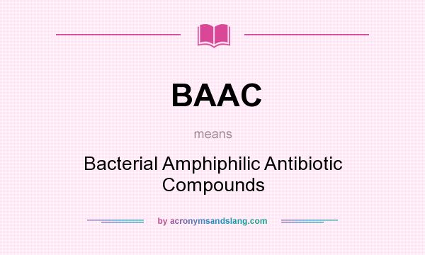 What does BAAC mean? It stands for Bacterial Amphiphilic Antibiotic Compounds