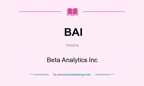 What does BAI mean? It stands for Beta Analytics Inc