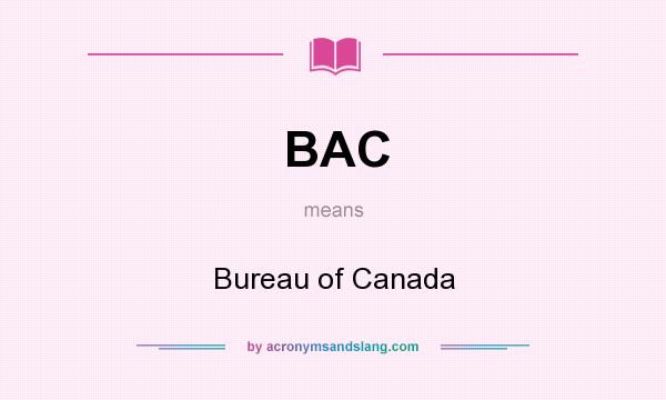 What does BAC mean? It stands for Bureau of Canada