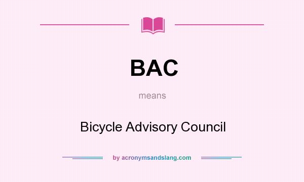 What does BAC mean? It stands for Bicycle Advisory Council