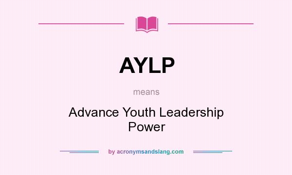 What does AYLP mean? It stands for Advance Youth Leadership Power