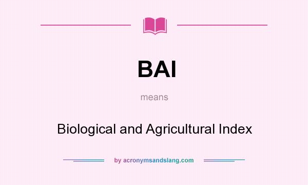 What does BAI mean? It stands for Biological and Agricultural Index