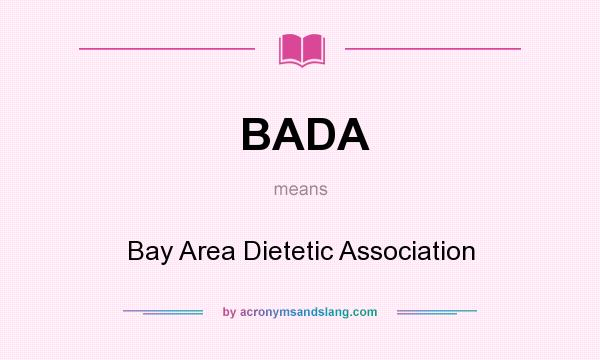 What does BADA mean? It stands for Bay Area Dietetic Association