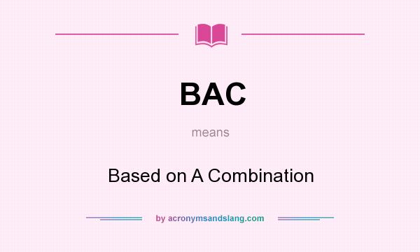 What does BAC mean? It stands for Based on A Combination
