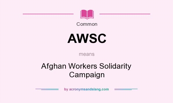 What does AWSC mean? It stands for Afghan Workers Solidarity Campaign