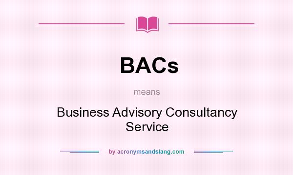 What does BACs mean? It stands for Business Advisory Consultancy Service