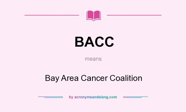 What does BACC mean? It stands for Bay Area Cancer Coalition