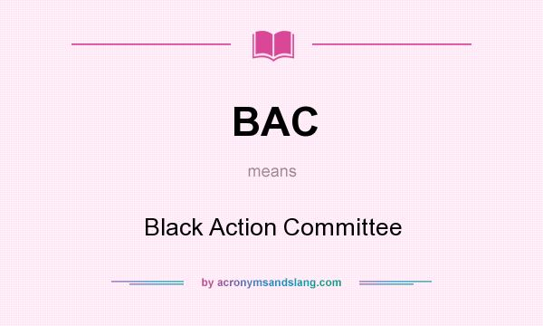 What does BAC mean? It stands for Black Action Committee