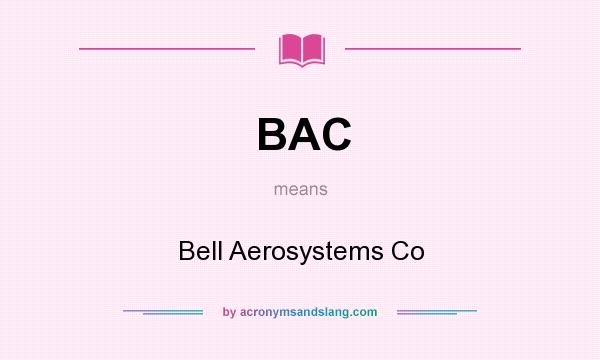 What does BAC mean? It stands for Bell Aerosystems Co