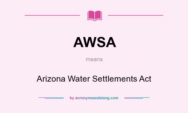 What does AWSA mean? It stands for Arizona Water Settlements Act