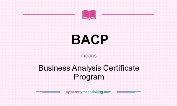 What does BACP mean? It stands for Business Analysis Certificate Program