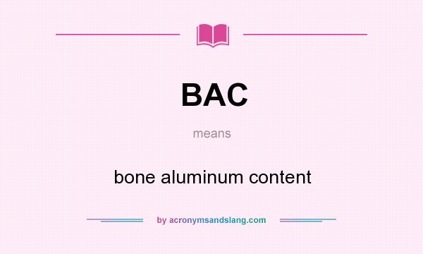 What does BAC mean? It stands for bone aluminum content