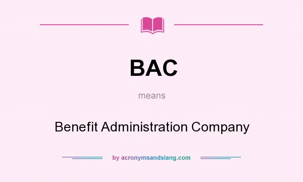 What does BAC mean? It stands for Benefit Administration Company