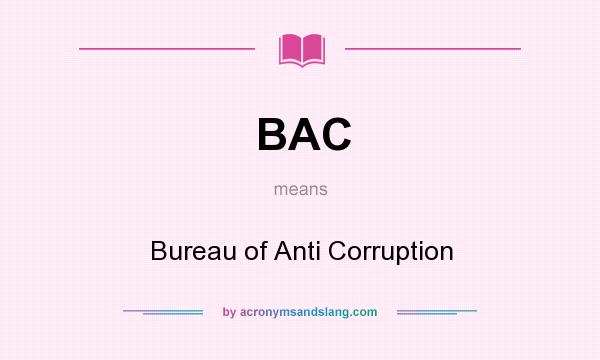What does BAC mean? It stands for Bureau of Anti Corruption