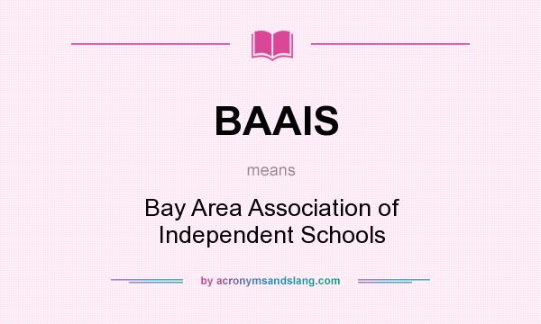 What does BAAIS mean? It stands for Bay Area Association of Independent Schools