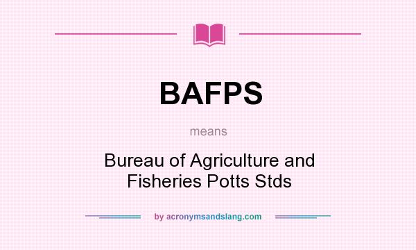 What does BAFPS mean? It stands for Bureau of Agriculture and Fisheries Potts Stds