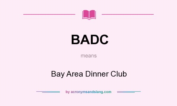 What does BADC mean? It stands for Bay Area Dinner Club