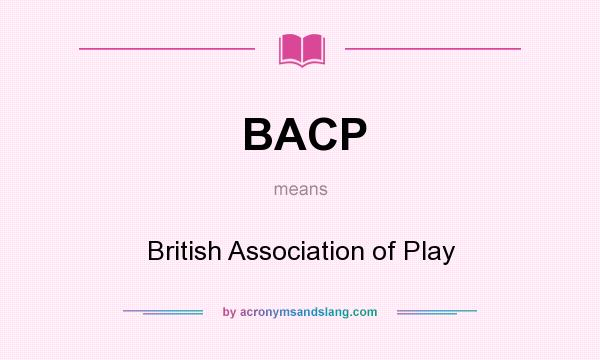 What does BACP mean? It stands for British Association of Play
