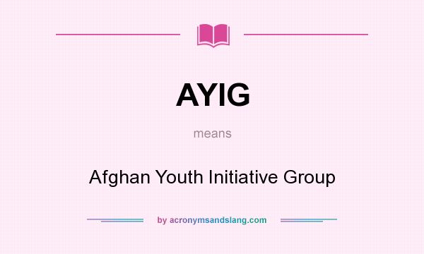 What does AYIG mean? It stands for Afghan Youth Initiative Group