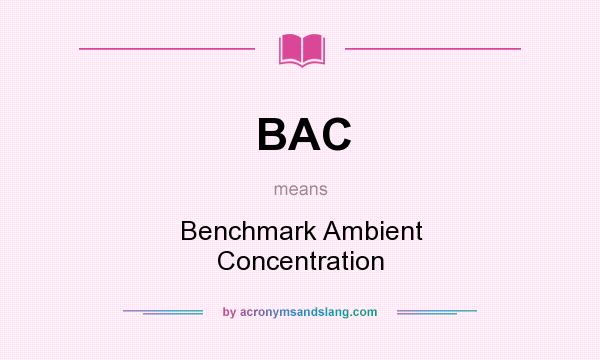 What does BAC mean? It stands for Benchmark Ambient Concentration