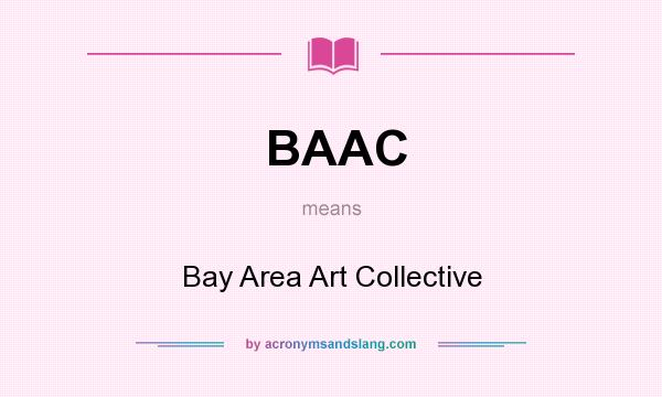 What does BAAC mean? It stands for Bay Area Art Collective