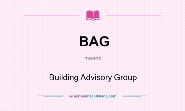 What does BAG mean? It stands for Building Advisory Group