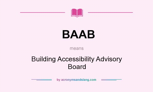 What does BAAB mean? It stands for Building Accessibility Advisory Board