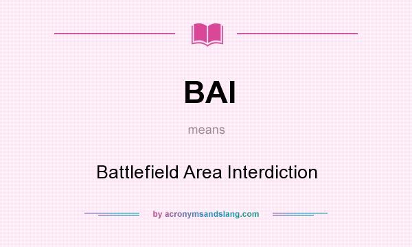 What does BAI mean? It stands for Battlefield Area Interdiction