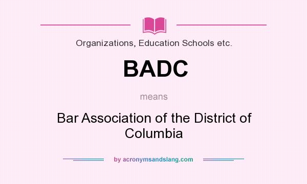 What does BADC mean? It stands for Bar Association of the District of Columbia