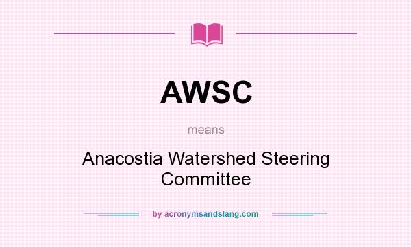 What does AWSC mean? It stands for Anacostia Watershed Steering Committee