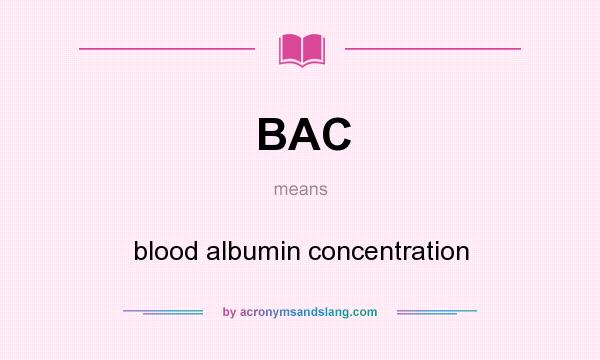 What does BAC mean? It stands for blood albumin concentration
