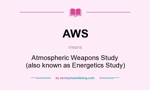 What does AWS mean? It stands for Atmospheric Weapons Study (also known as Energetics Study)