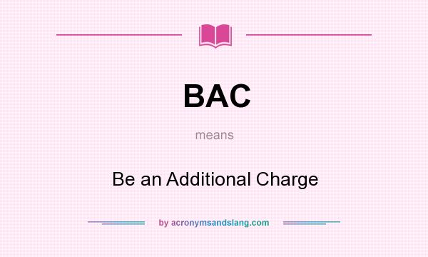 What does BAC mean? It stands for Be an Additional Charge