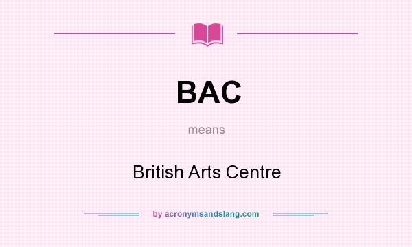 What does BAC mean? It stands for British Arts Centre